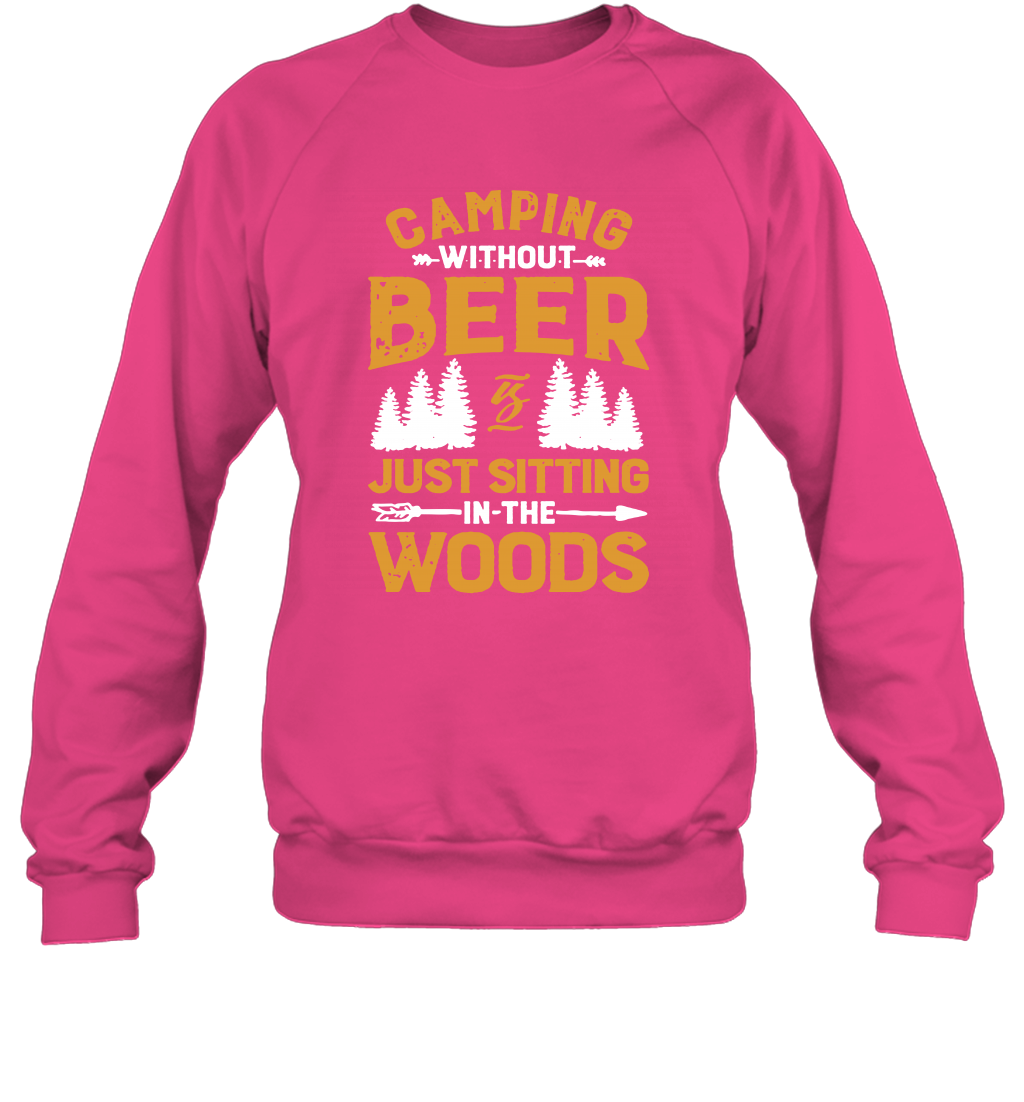 Camping Without Beer Is Just Sitting In The Woods Shirt Sweatshirt