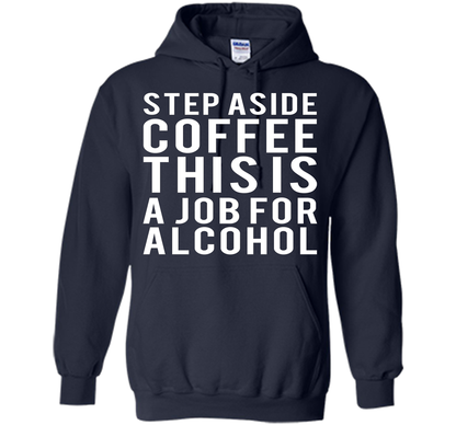 Coffee T-shirt Step Aside Coffee This Is A Job For Alcohol Navy