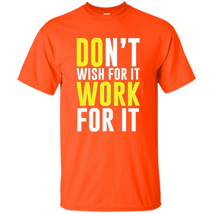 Don't Wish For It Work For It T-shirt Do Work Orange
