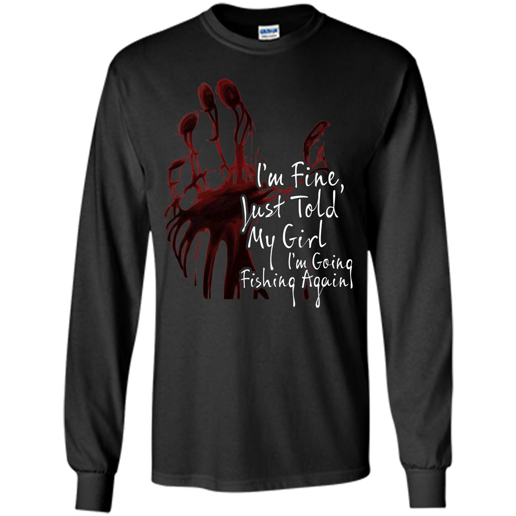 Fisher T-shirt I'm Fine Just Told My Girl I'm Going Fishing Again Black