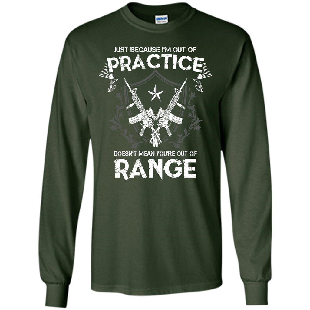 Military T-shirt Just Because I'm Out Of Practice Doesn't Mean You're Out Of Range Forest Green