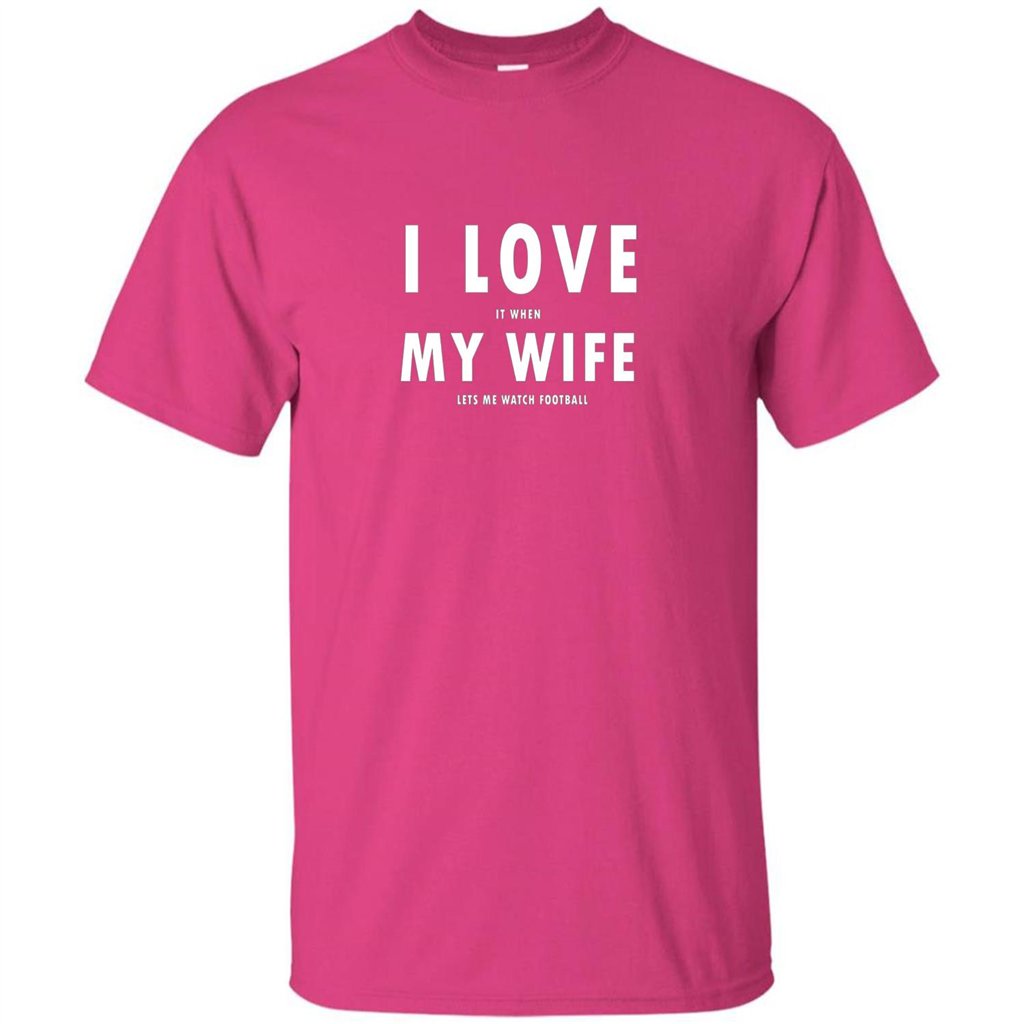 I Love It When My Wife Lets Me Watch Football T-shirt Heliconia