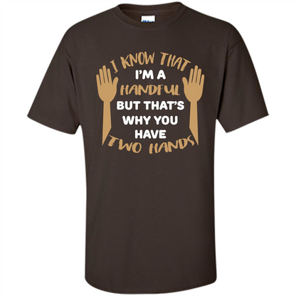 Handful T-shirt I Know that I'm Handful But That's Why You Have Two Hands Dark Chocolate