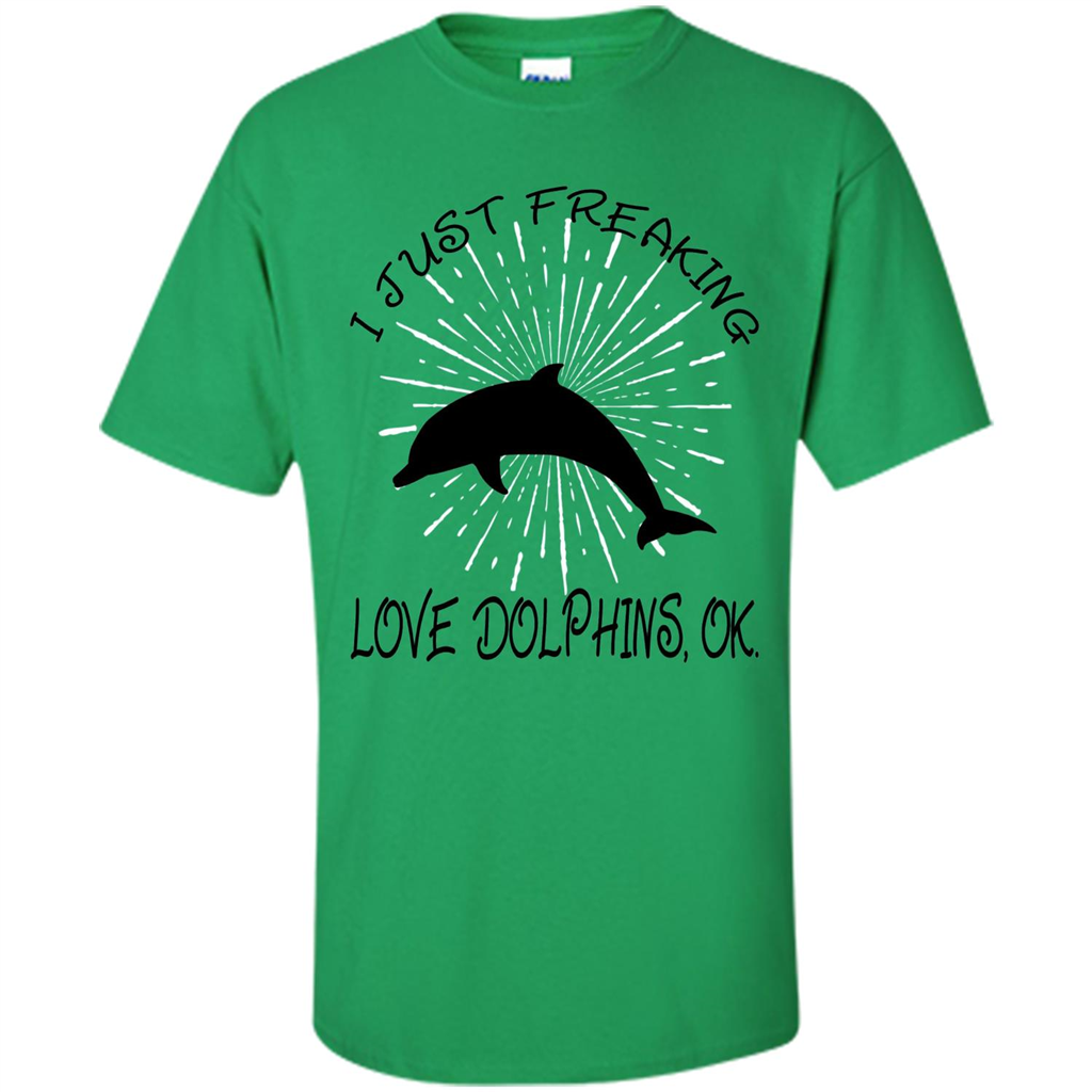 I Just Freaking Love Dolphins T-shirt Irish Green