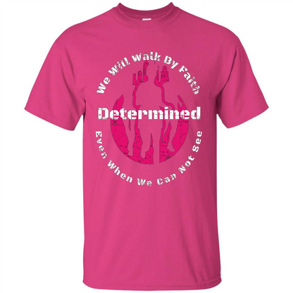 Faith Inspired T-shirt We Will Walk By Faith Determined Heliconia