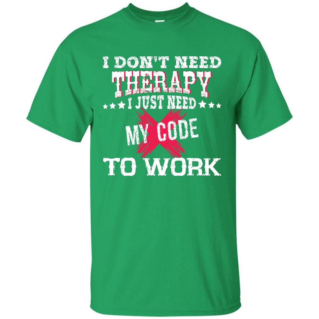 Programmer T-shirt I Don‰۪t Need Therapy I Just Need My Code To Work Irish Green
