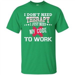 Programmer T-shirt I Don‰۪t Need Therapy I Just Need My Code To Work