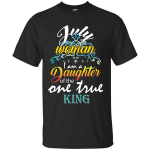 July Woman I Am A Daughter Of The One True King T-shirt