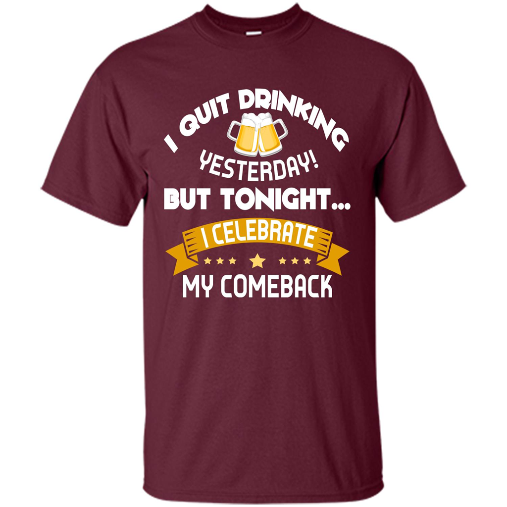 Beer T-shirt Tonight I Celebrate My Come back Maroon