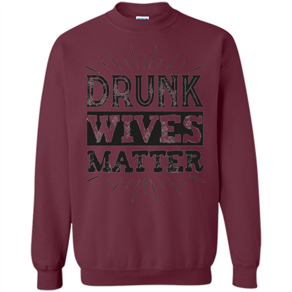 Drunk Wives Matter T-shirt Funny Saying Wine Wife Drinking T-shirt Maroon