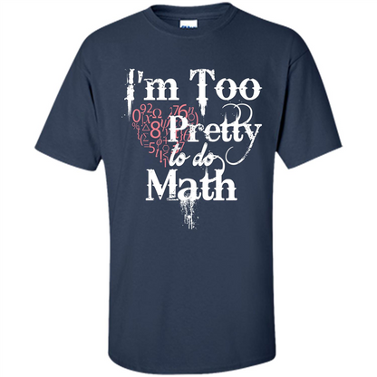 Math Lover T-shirt IŠ—Èm Too Pretty To Do Math Navy