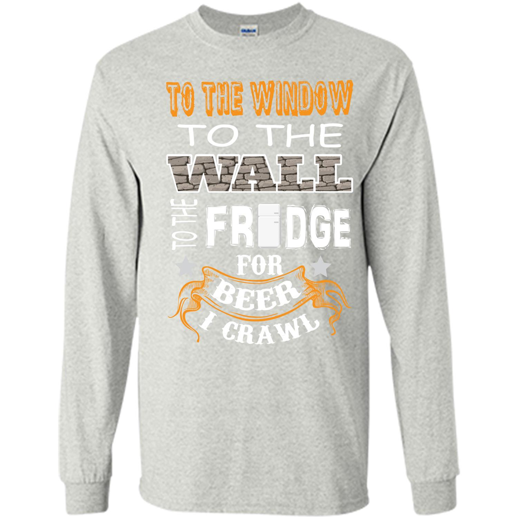 Beer T-shirt To The Window To The Wall To The Fridge For Beer I Crawl Ash