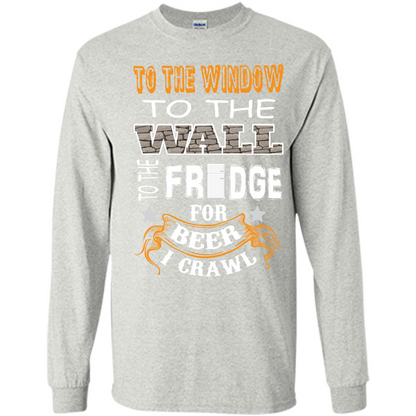 Beer T-shirt To The Window To The Wall To The Fridge For Beer I Crawl Ash