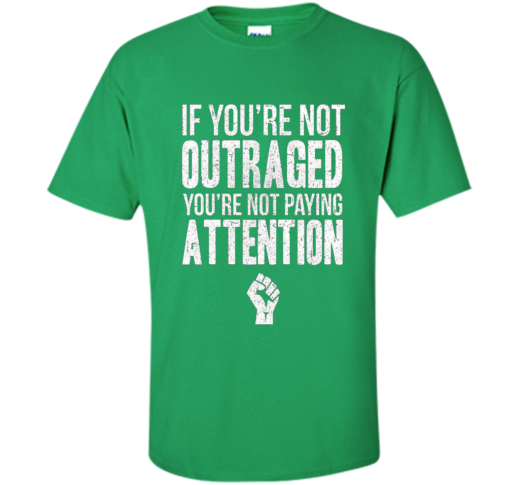 If You're Not Outraged You're Not Paying Attention T-shirt Irish Green