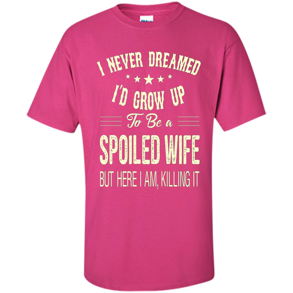 Dreamed To Be A Spoiled Wife T-shirt Heliconia