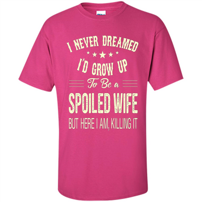 Dreamed To Be A Spoiled Wife T-shirt Heliconia