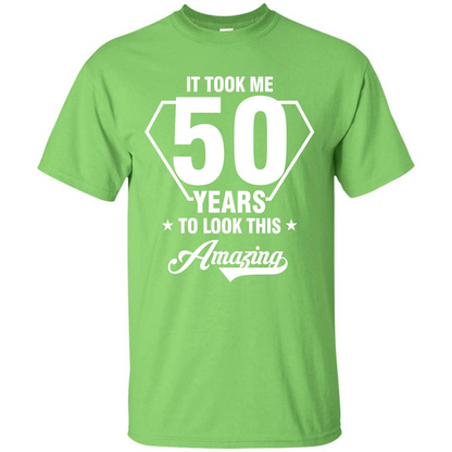 Birthday Gift T-shirt It Took Me 50 Years To Look This Amazing Lime