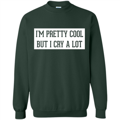 I'm Pretty Cool But I Cry A Lot T-shirt Forest Green