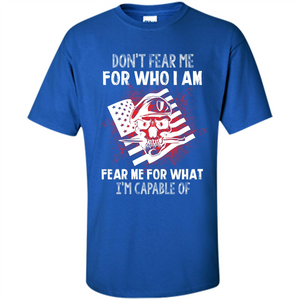 Military T-shirt Don‰۪t Fear Me For Who I Am Fear Me For What I‰۪m Capable Of