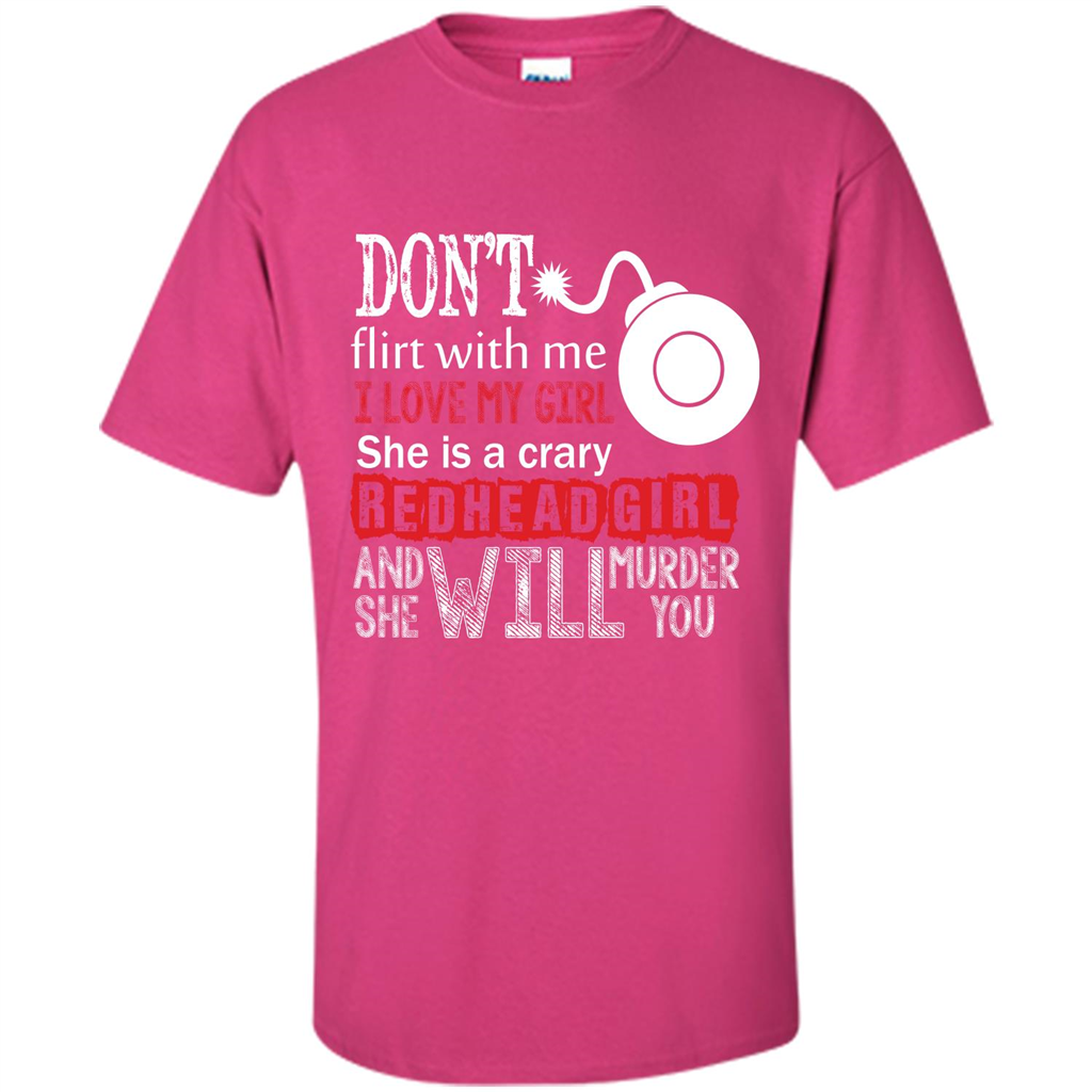 Redhead Girl T-shirt Don't Flirt With Me I Love My Girl She Is A Crazy Redhead Girl Heliconia