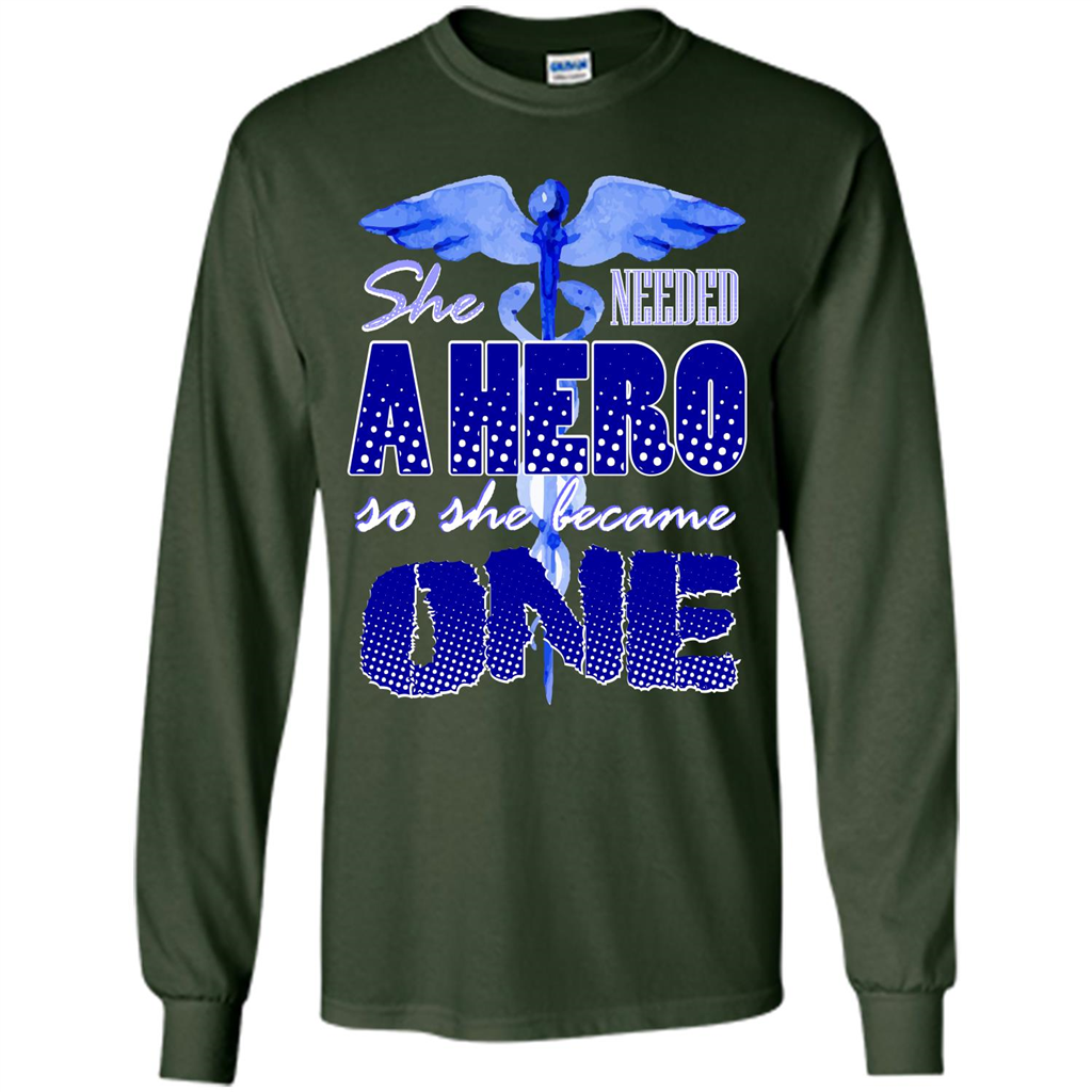 Nurse T-shirt She Needed A Hero So She Became One T-shirt Forest Green