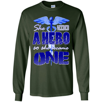 Nurse T-shirt She Needed A Hero So She Became One T-shirt Forest Green
