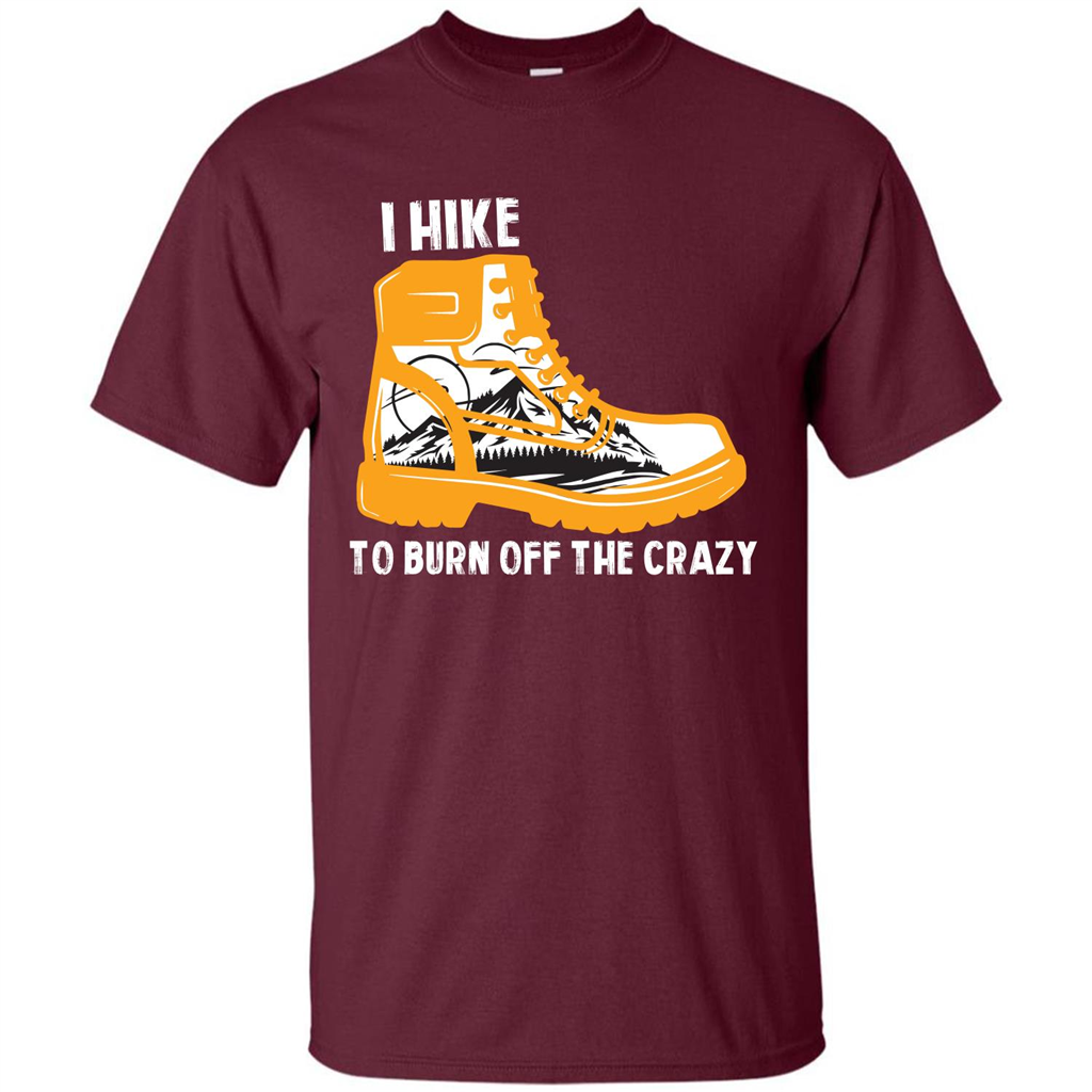 Hiker T-shirt I Hike To Burn Off The Crazy T-shirt Maroon
