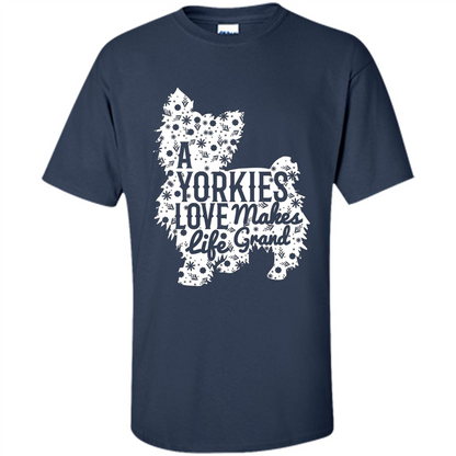 Love Dog T-shirt A Yorkies Love Makes Life Grand Navy