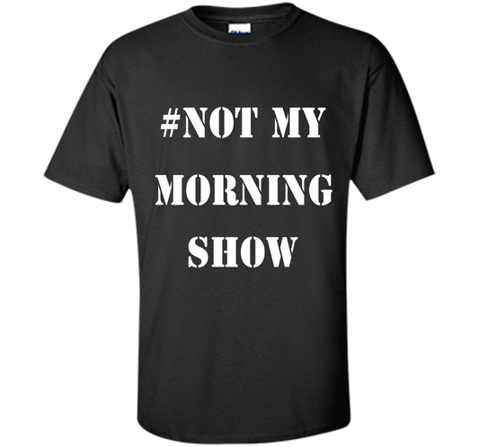 New Shirt - #NOTMYMORNINGSHOW Not My Morning Show T-Shirt cool shirt Black