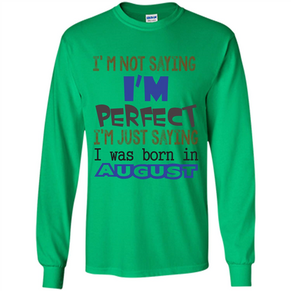 August T-shirt I'm Not Saying I Am Perfect I'm Just Saying I Was Born In August Irish Green