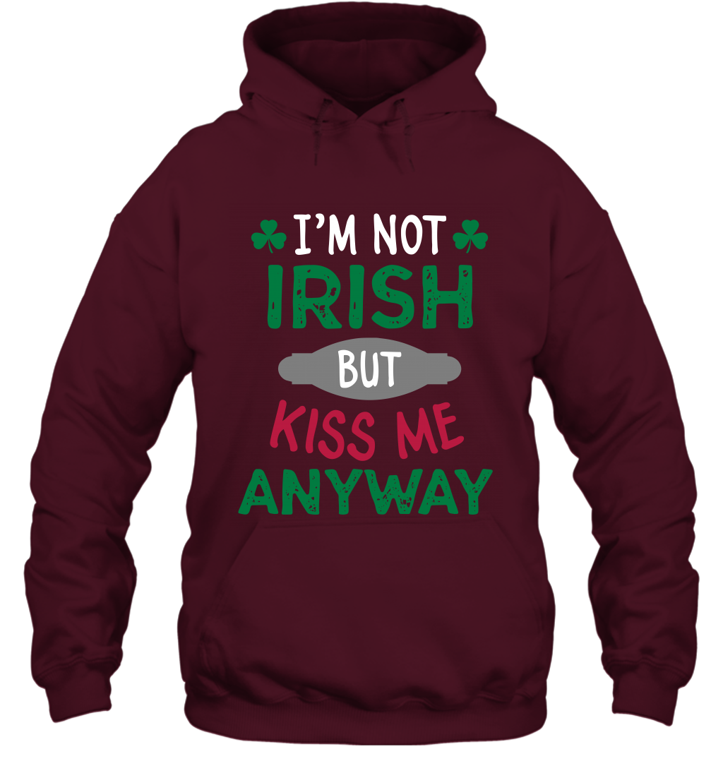 Im Not Irish But Kiss Me Anyway Saint Patricks Day Shirt Hoodie Maroon