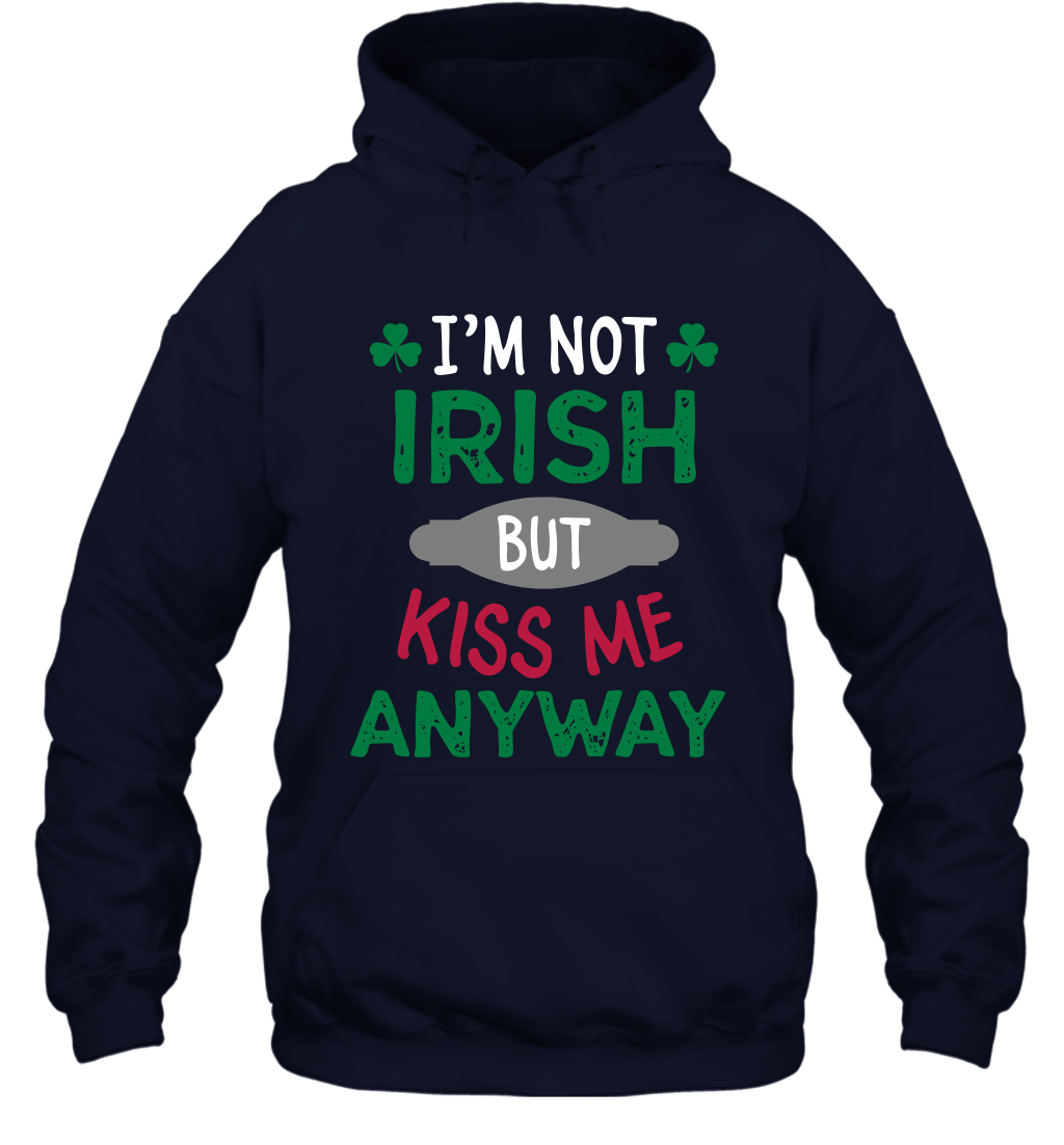 Im Not Irish But Kiss Me Anyway Saint Patricks Day Shirt Hoodie Navy