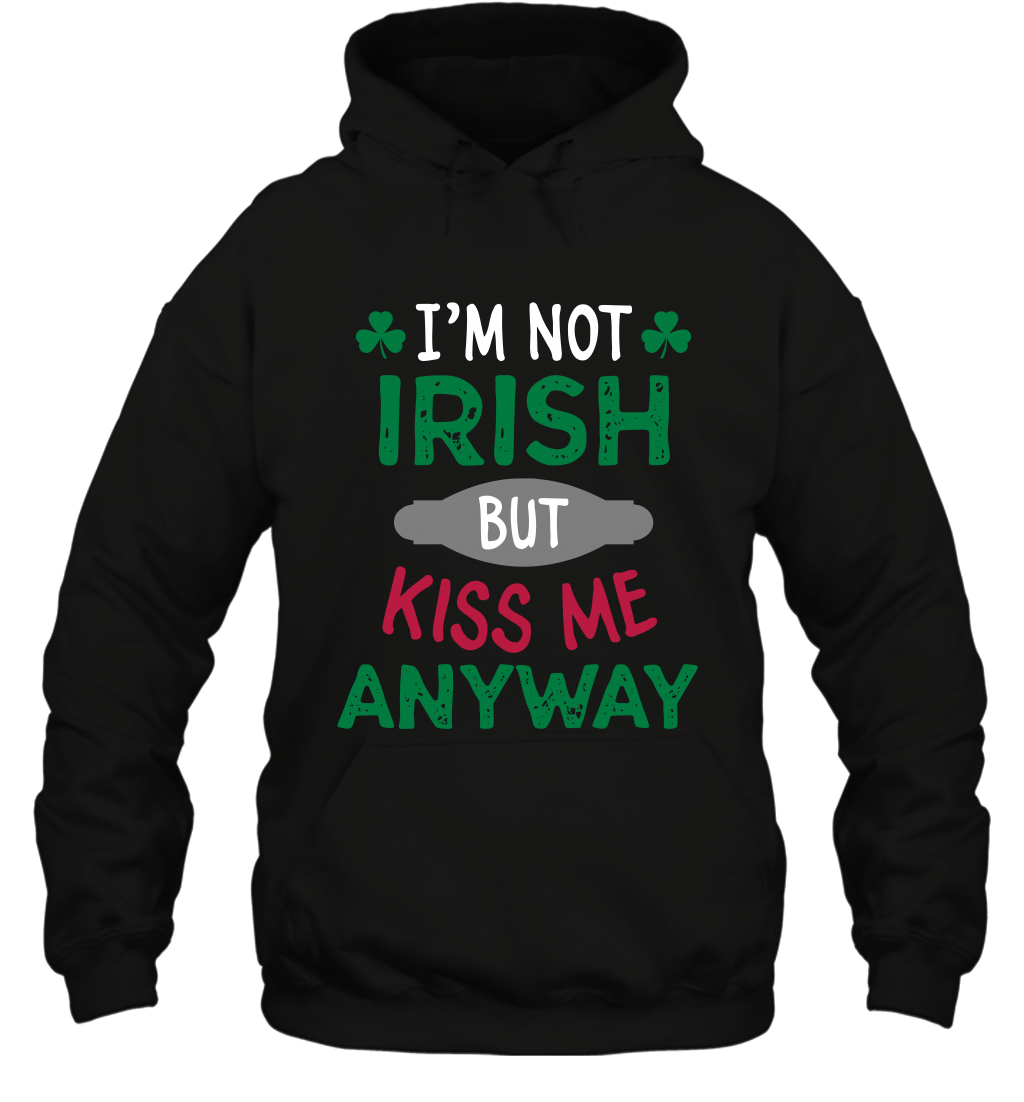 Im Not Irish But Kiss Me Anyway Saint Patricks Day Shirt Hoodie Black