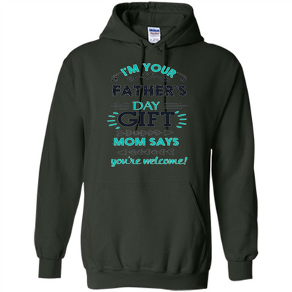 Fathers Day T-shirt I'm Your Father's Day Gift Mom Says You're Welcome Forest Green
