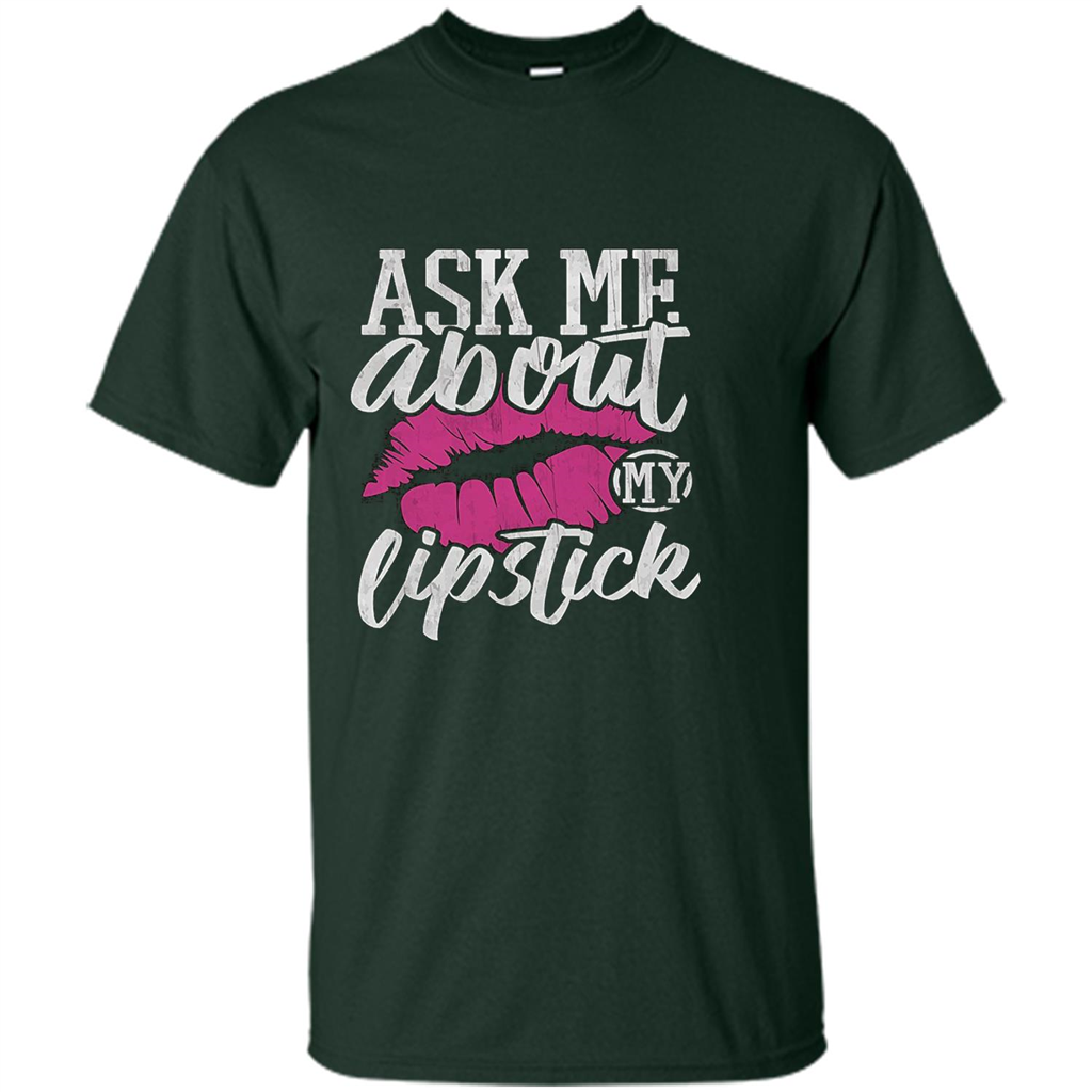 Ask Me About My Lipstick T-Shirt Forest Green