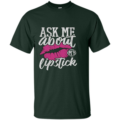Ask Me About My Lipstick T-Shirt Forest Green