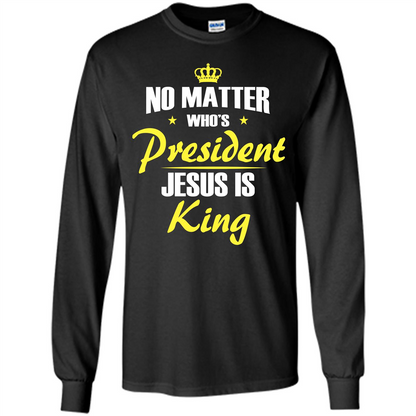 Christian T-shirt No Matter Who's President Jesus Is King Black
