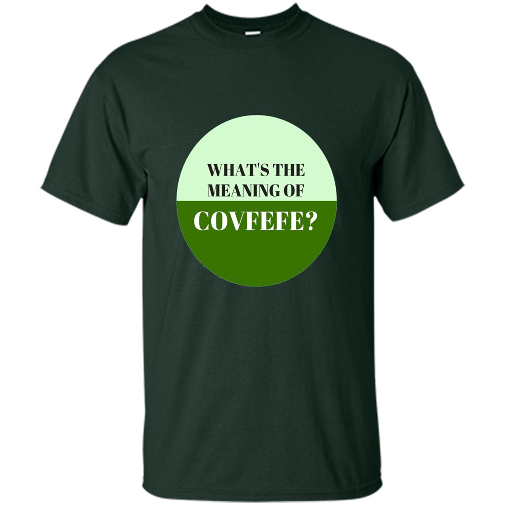 Tweets Covfefe T-shirt What's The Meaning Of Covfefe? Forest Green