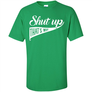 Funny T-shirt Shut Up That's Why