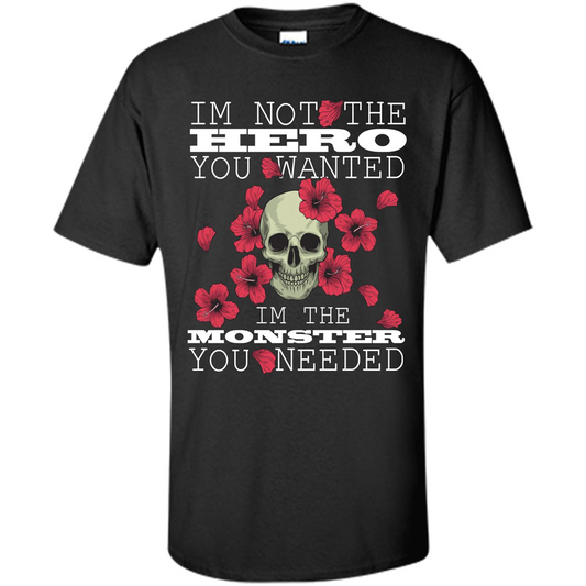 Funny T-shirt I'm Not The Hero You Wanted I'm The Monster You Needed Black