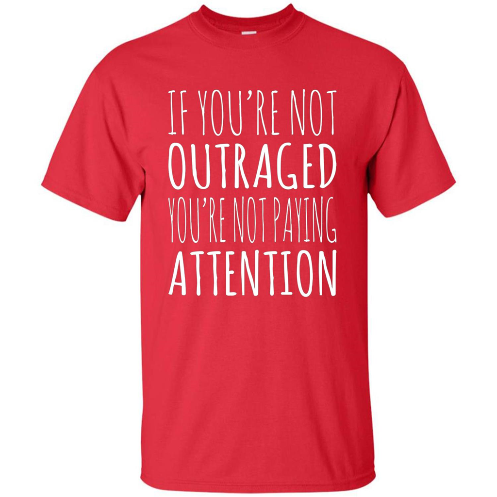 If You're Not Outraged You're Not Paying Attention T-shirt Red