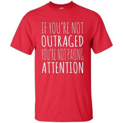 If You're Not Outraged You're Not Paying Attention T-shirt Red