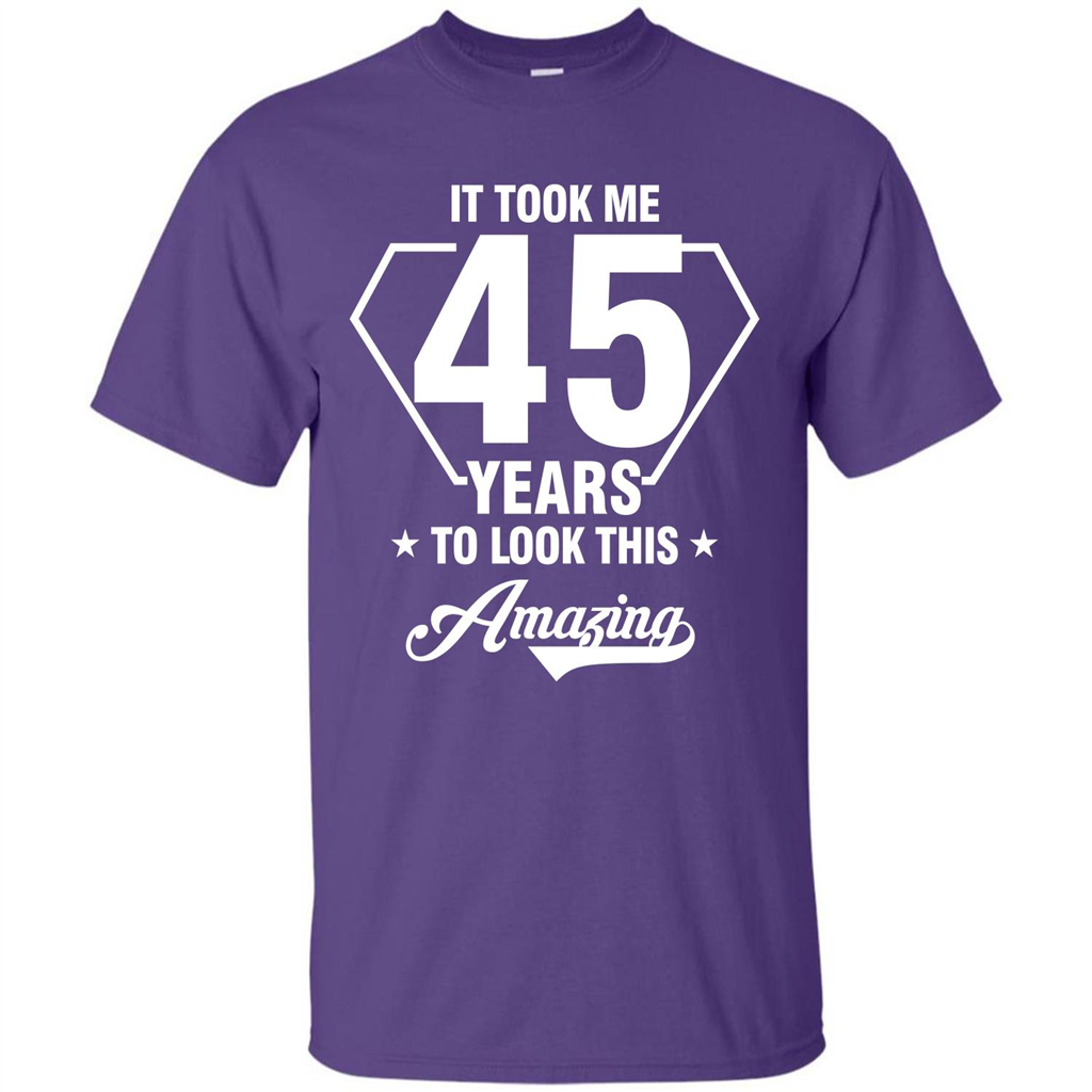 Birthday Gift T-shirt It Took Me 45 Years To Look This Amazing Purple