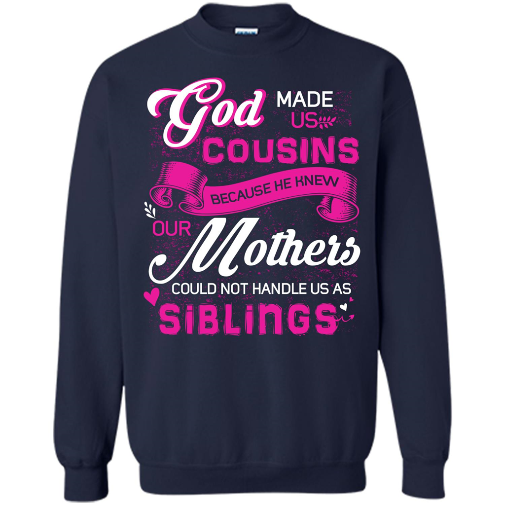 Family T-shirt God Made Us Cousins Because He Knew Our Mothers Could Not Handle Us As Siblings Navy