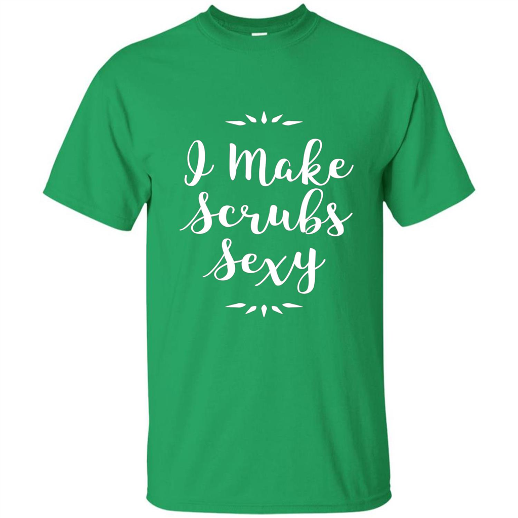 Funny Medical Nursing Tech Doctor T-shirt I Make Scrubs Sexy Irish Green