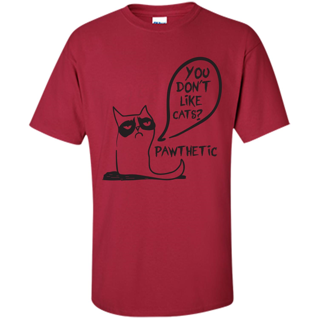 Cat Lover. You Donäó»t Like Cats. Pawthetic T-shirt Cardinal