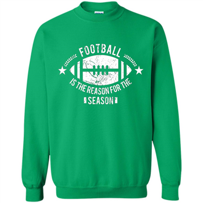 Football Is The Reason For The Season Funny Fan T-Shirt Irish Green