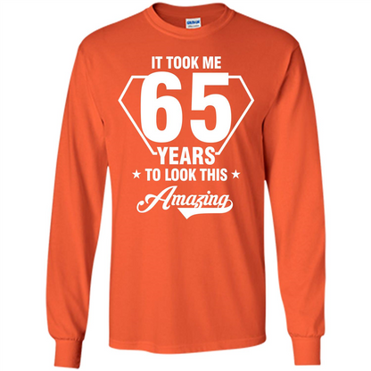 Birthday Gift T-shirt It Took Me 65 Years To Look This Amazing Orange