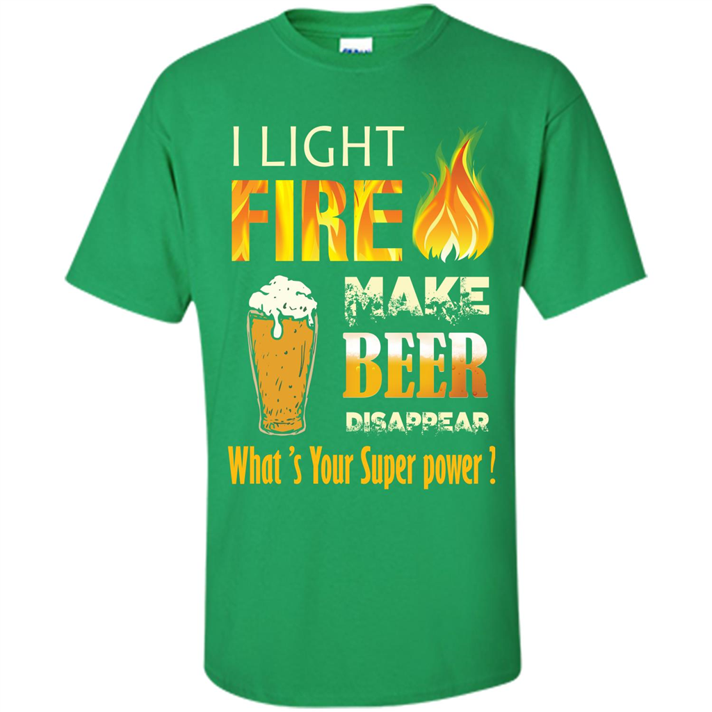 Beer T-shirt I Light Fireb Make Beer Disappear What's Your Super Power Irish Green