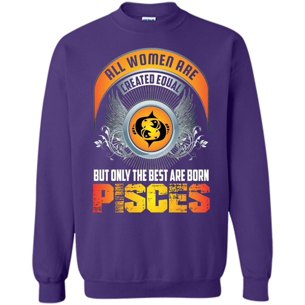 All Women Are Created Equal But Only The Best Are Born Pisces T-shirt